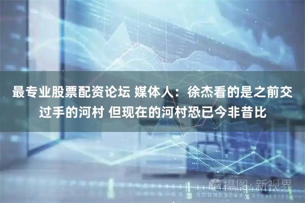 最专业股票配资论坛 媒体人：徐杰看的是之前交过手的河村 但现在的河村恐已今非昔比